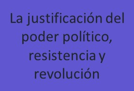 La justificación del poder político, resistencia y revolución